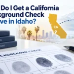 How Do I Get a California Background Check If I Live in Idaho?